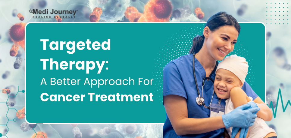 Targeted Therapy: A Better Approach For Cancer Treatment