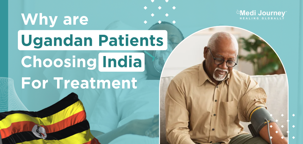 Why are Ugandan Patients Choosing India for Treatment?